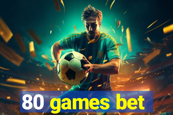 80 games bet